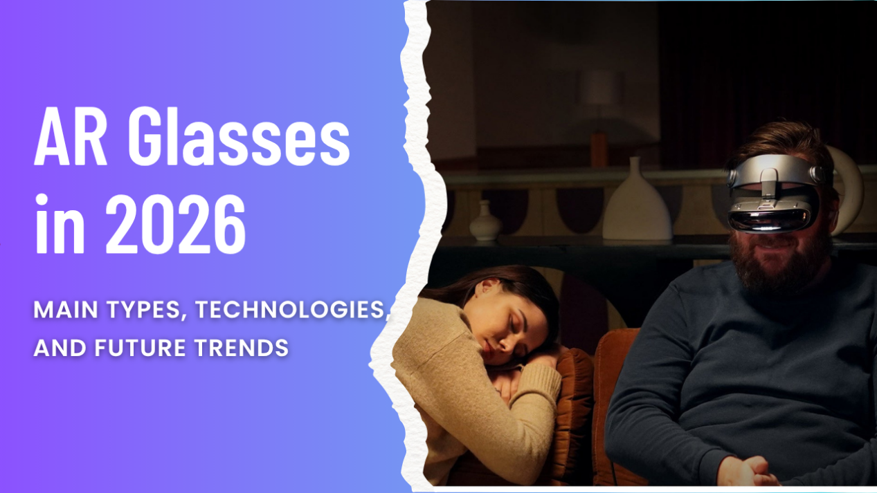 AR Glasses in 2026: Main Types, Technologies, and Future Trends